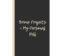Group Projects = My Personal Hell: Funny 6x9 Lined Notebook - Perfect Gift for College Students and Teamwork Survivors