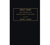 Group Theory: And Its Application to the Quantum Mechanics of Atomic Spectra [Lingua inglese]