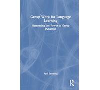 Group Work for Language Learning: Harnessing the Power of Group Dynamics