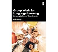Group Work for Language Learning: Harnessing the Power of Group Dynamics