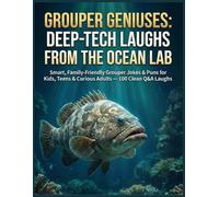 Grouper Geniuses: Deep-Tech Laughs from the Ocean Lab: Smart, Family-Friendly Grouper Jokes & Puns for Kids, Teens & Curious Adults - 100 Clean Q&A Laughs