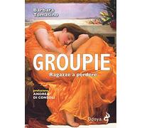 Groupie. Ragazze a perdere