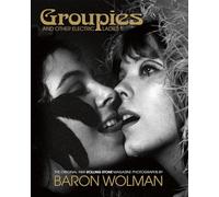 Groupies and Other Electric Ladies: The Original 1969 Rolling Stone Photographs by Baron Wolman