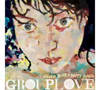 Grouplove - Never Trust A Happy