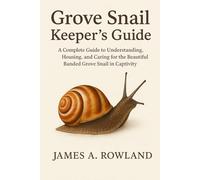 Grove Snail Keeper’s guide: A Complete Guide to Understanding, Housing, and Caring for the Beautiful Banded Grove Snail in Captivity