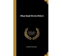 Grover Cleveland What Shall We Do With It (Copertina rigida)