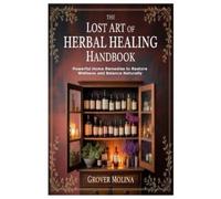 Grover Molina The Lost Art of Herbal Healing Handbook (Tascabile)