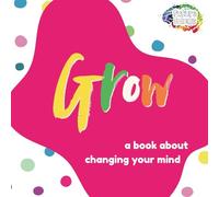 Grow: A Book About Changing Your Mind: 2