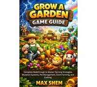 GROW A GARDEN GAME GUIDE: Complete Walkthrough to Master Farming Strategies, Mutation Systems, Pet Management, Event Farming, and Crafting