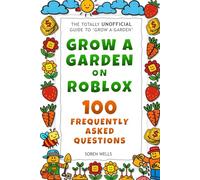 Grow a Garden on Roblox - 100 Frequently Asked Questions: UNOFFICIAL Guide to 'Grow a Garden'