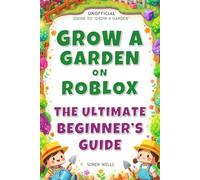Grow a Garden on Roblox - The Ultimate Beginner's Guide: UNOFFICIAL Guide to 'Grow a Garden'