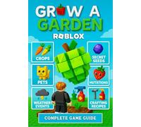 Grow a Garden Roblox: Complete Unofficial Game Guide & Walkthrough: Farming, Sprinklers, Sprays, Events, and Hidden Secrets Unlocked (The Grow a Garden Roblox 2025 Companion)