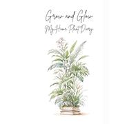 Grow and Glow : My Home Plant Diary, A Guided Journal to Track Plant Growth, Propagation, and Home Garden Dreams