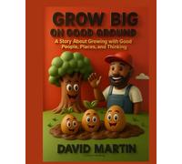 Grow Big on Good Ground: A Story About Growing With Good People, Places, and Thinking
