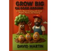 Grow Big on Good Ground: A Story About Growing With Good People, Places, and Thinking