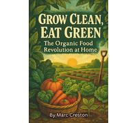 Grow Clean, Eat Green: The Organic Food Revolution at Home