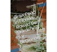 Grow Food in Florida: Raised Bed Gardening for Beginners: Grow with Florida Native Conditions, Smarter Soil, and Seasonal Planning That Works