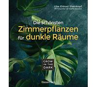Grow in the Dark - Die schönsten Zimmerpflanzen für dunkle Räume und Plätze. Beleuchtung, Düngung, Wasserbedarf, Pflege, Pflanzenkrankheiten, ... auf Giftigkeit für Kinder und Haustiere