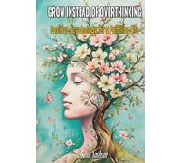 Grow instead of Overthinking- Positive Psychology for a Fulfilling Life: Mindfulness, Resilience and Self-Worth, Find Inner Peace and Calm in Daily Life