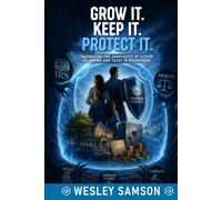 Grow It. Keep It. Protect It.: Navigating Estate Planning, Taxes, and Retirement to Protect Your Wealth and Legacy