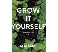 Grow it Yourself: The Beginners Guide to Thriving Gardens