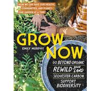 Grow Now: How We Can Save Our Health, Communities, and Planet - One Garden at a Time