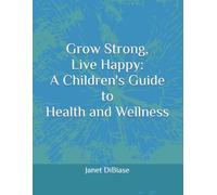 Grow Strong, Live Happy: A Children's Guide to Health and Wellness