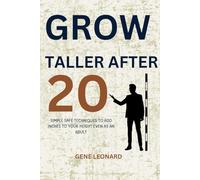 Grow Taller After 20: Simple, Safe Techniques to Add Inches to Your Height Even as an Adult