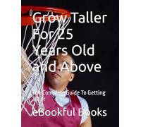 Grow Taller For 25 Years Old and Above: The Complete Guide To Getting Taller
