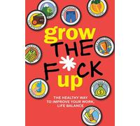 Grow the F*ck Up: The Healthy Way to Improve Your Work, Life Balance