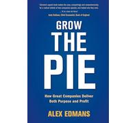 Grow the Pie: How Great Companies Deliver Both Purpose and Profit by Alex