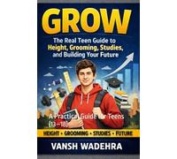 GROW: The Real Teen Guide to Height, Grooming, Studies, and Building Your Future: A Practical Guide for Teens (13-18)