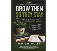 GROW THEM SO THEY STAY: A Principal's Practical Guide to Developing New Teachers