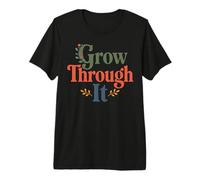 Grow Through It - Citazione positiva Floreale Maglietta Premium