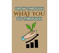 GROW THROUGH WHAT YOU GO THROUGH: A Lined Journal for Self-Reflection, Personal Growth, Healing & New Beginnings