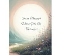 Grow Through What You Go Through - Journal