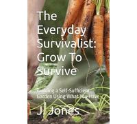 Grow To Survive: Building a Self-Sufficient Garden Using What You Have