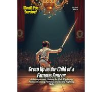 Grow Up as the Child of a Famous Fencer: Adventures and History for Kids Exploring Famous Fencing Families and Sword Fighting Skills