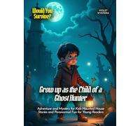 Grow up as the Child of a Ghost Hunter: Adventure and Mystery for Kids Haunted House Stories and Paranormal Fun for Young Readers