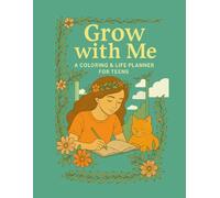 Grow with Me: A Coloring & Life Planner for Teens - Monthly Tracker, Reflection Journal & Relaxing Pages to Color