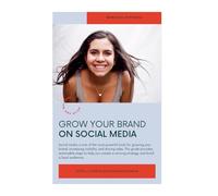 Grow Your Brand on Social Media: The Ultimate Guide to Visibility, Engagement & Sales
