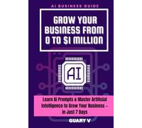 Grow Your Business From 0 to $1 Million: 100+ ChatGPT Prompts & Free AI Tools to Grow Sales, Save Time & Automate Marketing for Indian Shopkeepers, Freelancers & Small Businesses