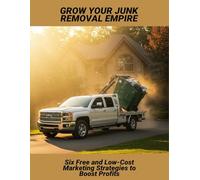 Grow Your Junk Removal Empire: Six Free And Low-Cost Marketing Strategies To Boost Profits