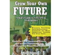 Grow Your Own Future: Hydroponic STEM Projects For Students: Hands-On STEM Gardening Projects and Science Experiments for Classrooms and Homeschool Families