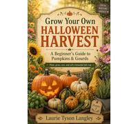 Grow Your Own Halloween Harvest: A Beginners Guide to Pumpkins & Gourds