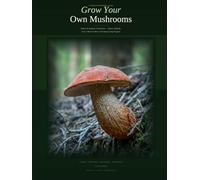 Grow Your Own Mushrooms : A Complete Beginner's Guide To Cultivating Gourmet & Medicinal Mushrooms At Home: A Complete Beginner's Guide to Indoor & ... Lion's Mane & More with Step-by-Step Projects