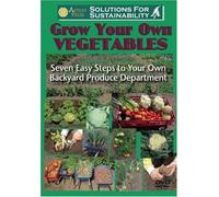 Grow Your Own Vegetables: Seven Easy Steps to Your Own Backyard Produce Department