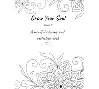 Grow Your Soul - Volume 1: A mindful coloring, affirmation, and reflection book