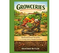 Growceries: How to build backyard food security with living soil, simple systems, and a garden that works with your brain.