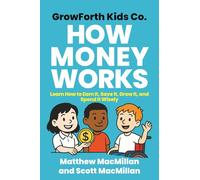 GrowForth Kids Co: How Money Works: Learn how to earn it, save it, grow it, and spend it wisely: 1